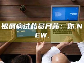渑池银屑病试药员月薪：你.NEW.