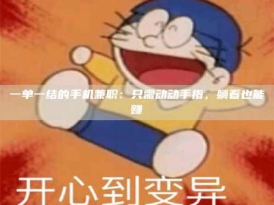 渑池一单一结的手机兼职：只需动动手指，躺着也能赚