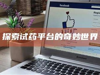 渑池探索试药平台的奇妙世界