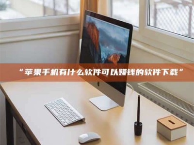 渑池“苹果手机有什么软件可以赚钱的软件下载”