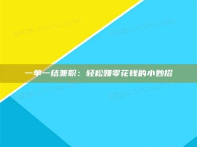 渑池一单一结兼职：轻松赚零花钱的小妙招