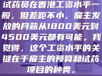 渑池试药员在香港工资水平一般，但差距不小，雇主发放的月薪从1800美元到4500美元都有可能。我觉得，这个工资水平的关键在于雇主的预算和试药项目的种类。