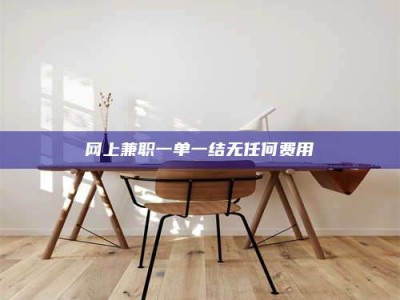 渑池网上兼职一单一结无任何费用