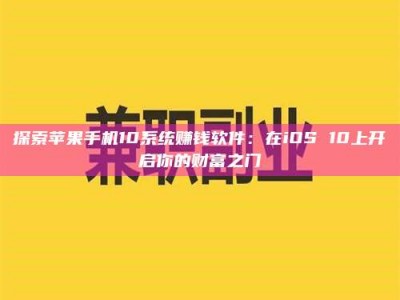 渑池探索苹果手机10系统赚钱软件：在iOS 10上开启你的财富之门