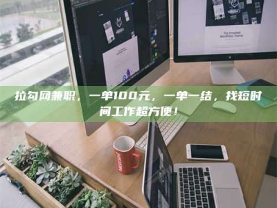 渑池拉勾网兼职，一单100元，一单一结，找短时间工作超方便！