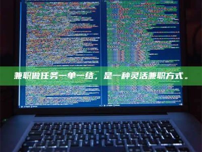 渑池兼职做任务一单一结，是一种灵活兼职方式。