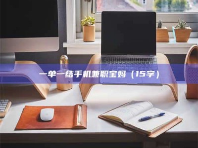 渑池一单一结手机兼职宝妈（15字）