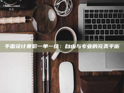 渑池平面设计兼职一单一结：自由与专业的完美平衡
