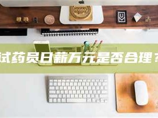 渑池试药员日薪万元是否合理？