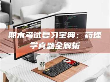 渑池期末考试复习宝典：药理学真题全解析