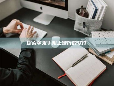 渑池探索苹果手机上赚钱的软件