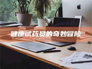渑池健康试药员的奇妙冒险