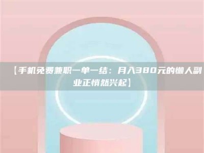 渑池【手机免费兼职一单一结：月入380元的懒人副业正悄然兴起】
