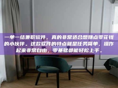渑池一单一结兼职软件，真的非常适合想赚点零花钱的小伙伴。这款软件的特点就是任务简单，操作起来非常自由，零基础都能轻松上手。