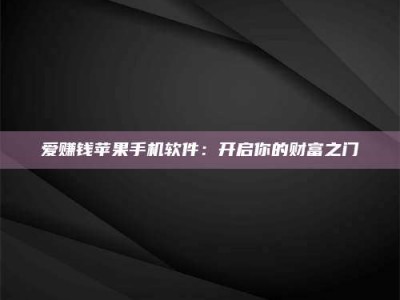 渑池爱赚钱苹果手机软件：开启你的财富之门
