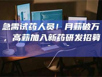 渑池急需试药人员！月薪破万，高薪加入新药研发招募🔯🔯