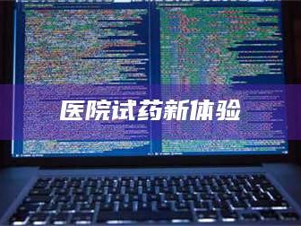 渑池医院试药新体验