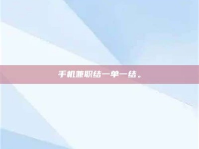 渑池手机兼职结一单一结。