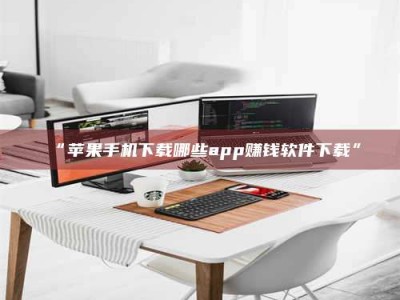 渑池“苹果手机下载哪些app赚钱软件下载”