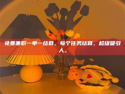 渑池免费兼职一单一结群，每个任务结算，超级吸引人。