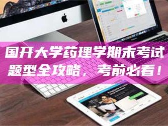 渑池国开大学药理学期末考试题型全攻略，考前必看！