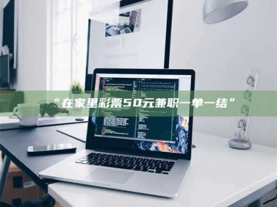 渑池“在家里***50元兼职一单一结”