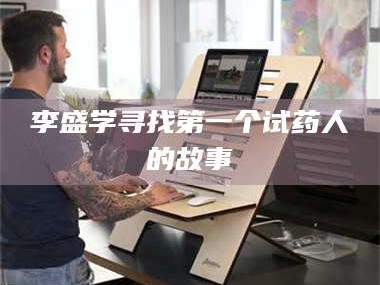 渑池李盛学寻找第一个试药人的故事