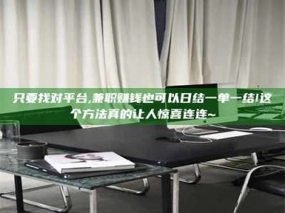 渑池只要找对平台,兼职赚钱也可以日结一单一结!这个方法真的让人惊喜连连~