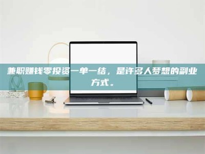 渑池兼职赚钱零投资一单一结，是许多人梦想的副业方式。