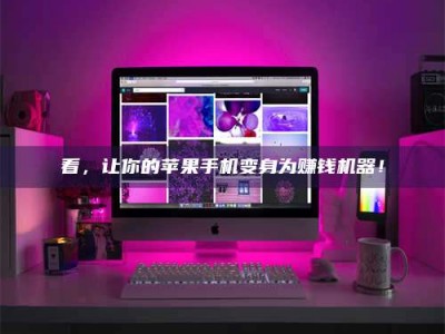 渑池看，让你的苹果手机变身为赚钱机器！