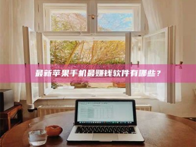 渑池最新苹果手机最赚钱软件有哪些？