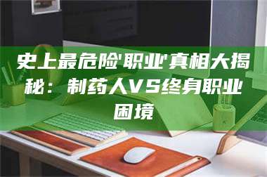 渑池史上最危险'职业'真相大揭秘:制药人VS终身职业困境 第1张 渑池史上最危险'职业'真相大揭秘:制药人VS终身职业困境 第1张