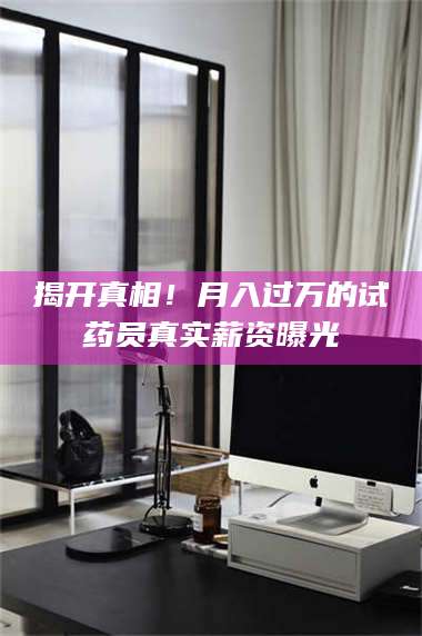 渑池揭开真相！月入过万的试药员真实薪资曝光 第1张