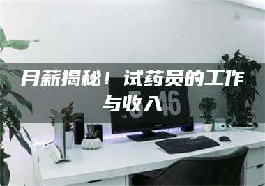 渑池月薪揭秘！试药员的工作与收入 第1张