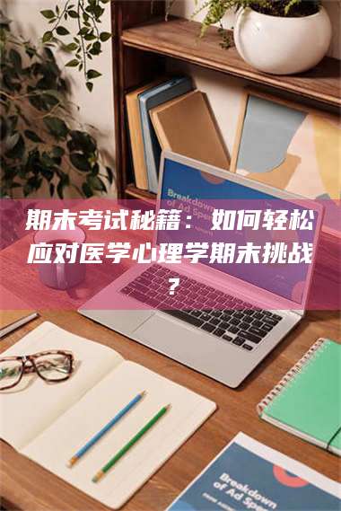 渑池期末考试秘籍：如何轻松应对医学心理学期末挑战？ 第1张