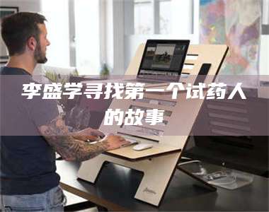 渑池李盛学寻找第一个试药人的故事 第1张 渑池李盛学寻找第一个试药人的故事 第1张