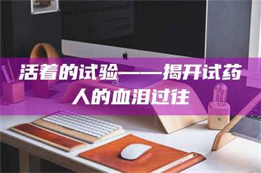 渑池活着的试验——揭开试药人的血泪过往 第1张