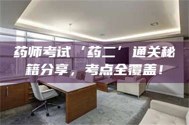 渑池药师考试‘药二’通关秘籍分享，考点全覆盖！ 第1张