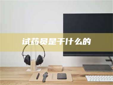 渑池试药员是干什么的 第1张