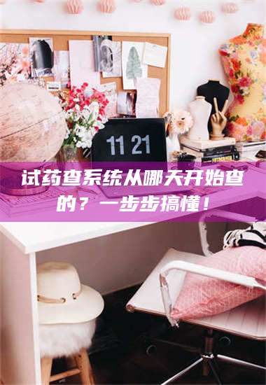 渑池试药查系统从哪天开始查的?一步步搞懂! 第1张 渑池试药查系统从哪天开始查的?一步步搞懂! 第1张