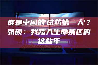 渑池谁是中国的'试药第一人'？张硕：我踏入生命禁区的这些年 第1张