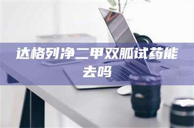 渑池达格列净二甲双胍试药能去吗 第1张