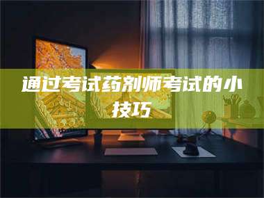 渑池通过考试药剂师考试的小技巧 第1张