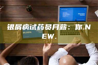 渑池银屑病试药员月薪：你.NEW. 第1张