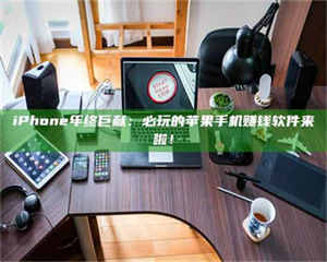 渑池iPhone年终巨献：必玩的苹果手机赚钱软件来啦！ 第1张