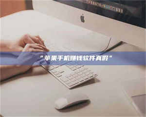 渑池“苹果手机赚钱软件真假” 第1张