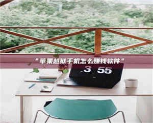 渑池“苹果越狱手机怎么赚钱软件” 第1张