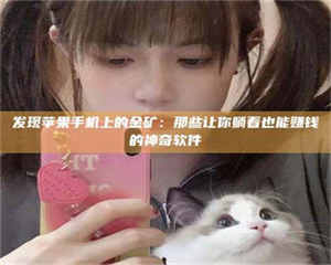 渑池发现苹果手机上的金矿：那些让你躺着也能赚钱的神奇软件 第1张