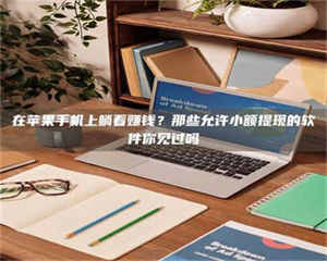 渑池在苹果手机上躺着赚钱？那些允许小额提现的软件你见过吗 第1张