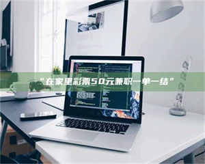 渑池“在家里***50元兼职一单一结” 第1张